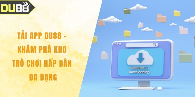 Tải App DU88 - Khám Phá Kho Trò Chơi Hấp Dẫn Đa Dạng