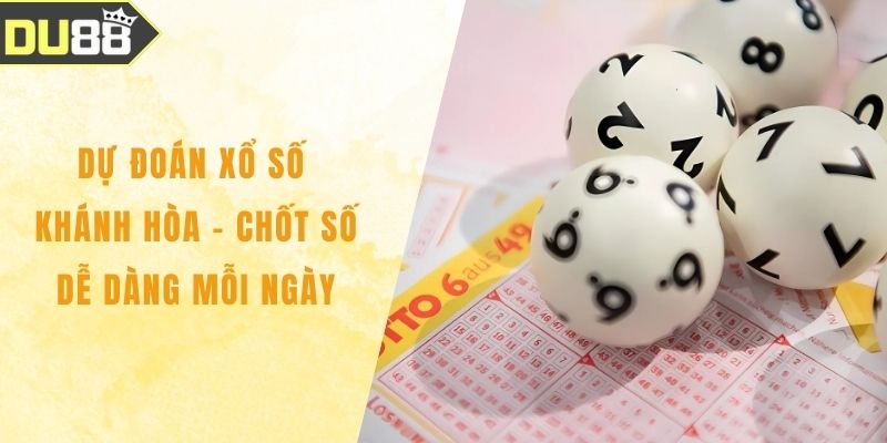 Dự Đoán Xổ Số Khánh Hòa - Chốt Số Dễ Dàng Mỗi Ngày
