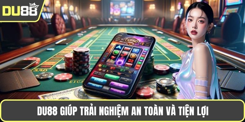 Du88 giúp trải nghiệm an toàn và tiện lợi