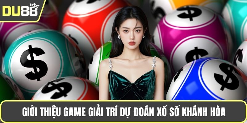 Giới thiệu game giải trí dự đoán xổ số Khánh Hòa