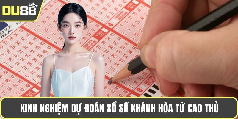 Kinh nghiệm dự đoán xổ số Khánh Hòa từ cao thủ