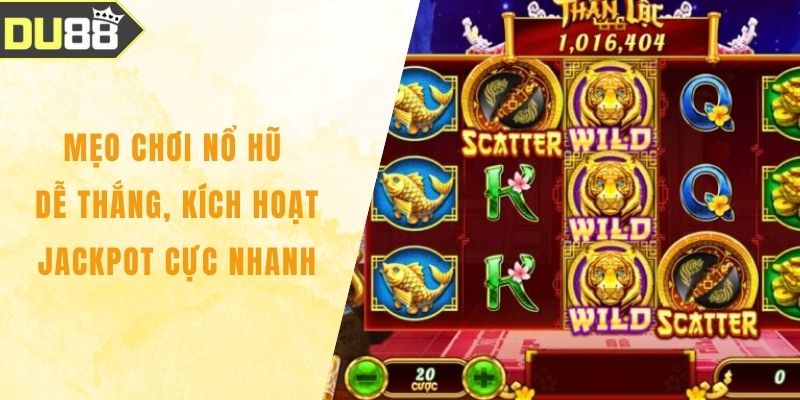 Mẹo Chơi Nổ Hũ Dễ Thắng, Kích Hoạt Jackpot Cực Nhanh
