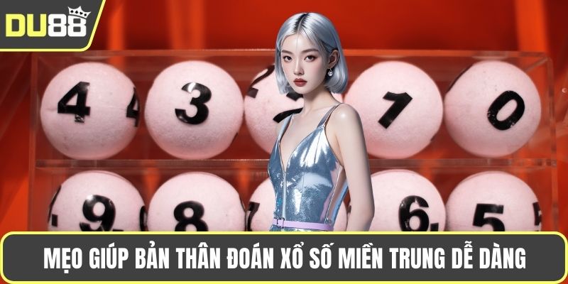 Mẹo giúp bản thân đoán xổ số miền Trung dễ dàng