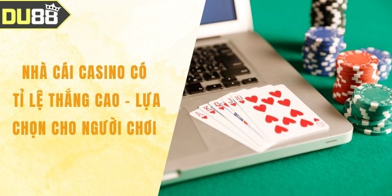 Nhà Cái Casino Có Tỉ Lệ Thắng Cao – Lựa Chọn Cho Người Chơi
