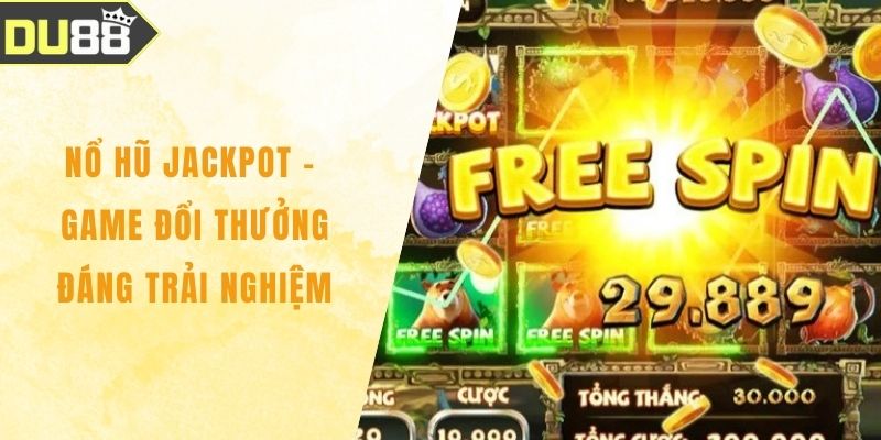 Nổ Hũ Jackpot - Game Đổi Thưởng Đáng Trải Nghiệm Nhất
