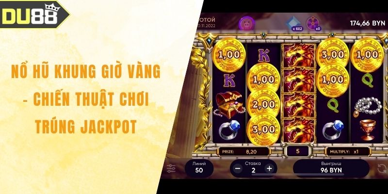 Nổ Hũ Khung Giờ Vàng - Chiến Thuật Chơi Trúng Jackpot
