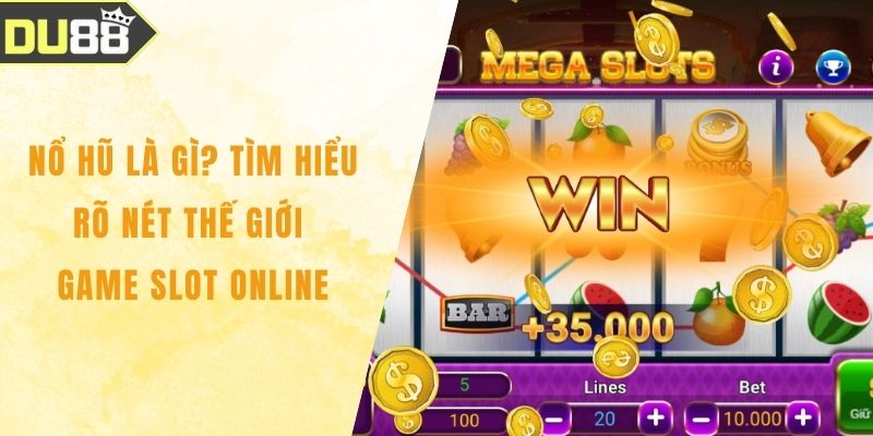 Nổ Hũ Là Gì? Tìm Hiểu Rõ Nét Thế Giới Game Slot Online