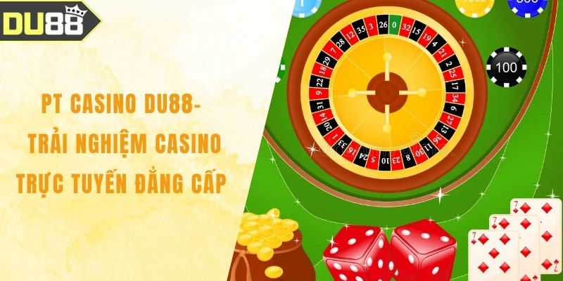 PT Casino Du88 – Trải Nghiệm Casino Trực Tuyến Đẳng Cấp