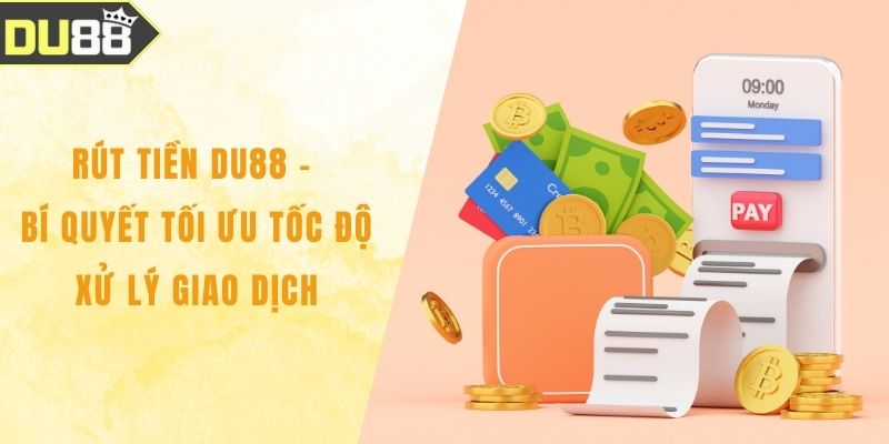 Rút Tiền DU88 - Bí Quyết Tối Ưu Tốc Độ Xử Lý Giao Dịch