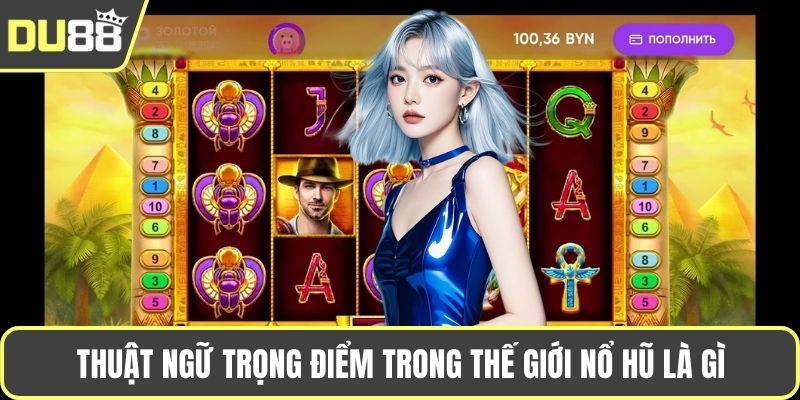 Thuật ngữ trọng điểm trong thế giới nổ hũ là gì