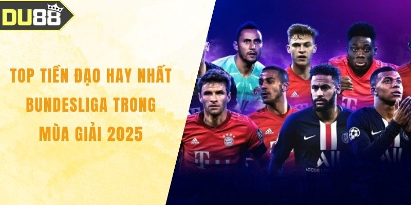 Top Tiền Đạo Hay Nhất Bundesliga Trong Mùa Giải 2025