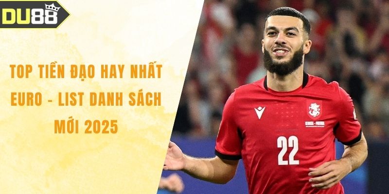 Top Tiền Đạo Hay Nhất EURO - List Danh Sách Mới 2025
