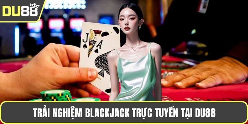 Trải nghiệm Blackjack trực tuyến tại DU88