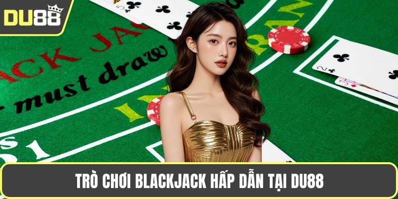 Trò chơi Blackjack hấp dẫn tại DU88