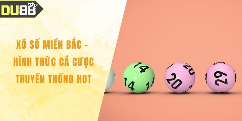 Xổ Số Miền Bắc - Hình Thức Cá Cược Truyền Thống Hot