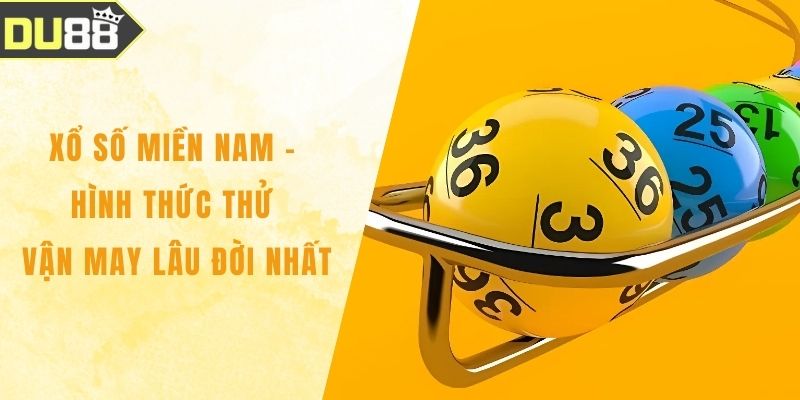 Xổ Số Miền Nam - Hình Thức Thử Vận May Lâu Đời Nhất