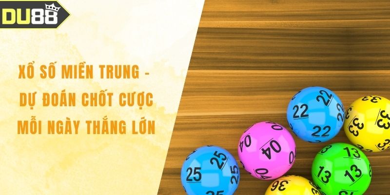 Xổ Số Miền Trung - Dự Đoán Chốt Cược Mỗi Ngày Thắng Lớn
